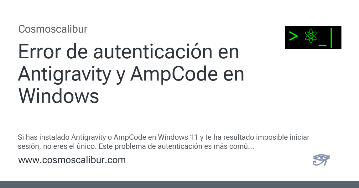 Error de autenticación en Antigravity y AmpCode en Windows — Cosmoscalibur